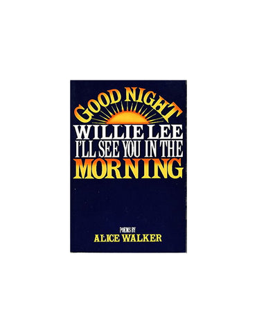 GOOD NIGHT WILLIE LEE, I'LLL SEE YOU IN THE MORNING ;& REVOLTIONARY PETUNIAS AND OTHER POEMS