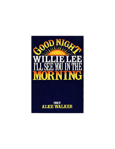 GOOD NIGHT WILLIE LEE, I'LLL SEE YOU IN THE MORNING ;& REVOLTIONARY PETUNIAS AND OTHER POEMS